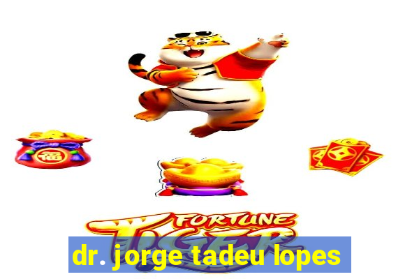 dr. jorge tadeu lopes